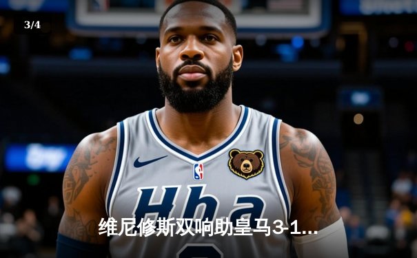 维尼修斯双响助皇马3-1逆转巴萨，安切洛蒂战术完胜哈维 - 3