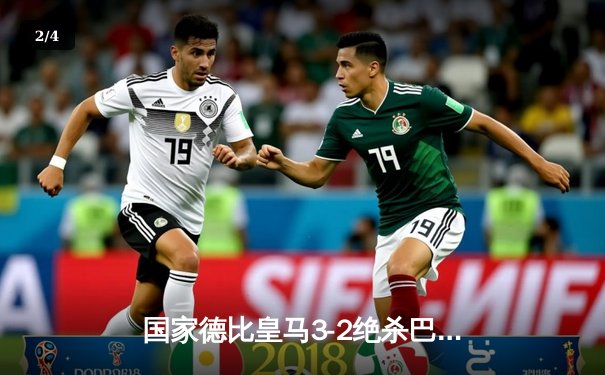 国家德比皇马3-2绝杀巴萨 贝林厄姆梅开二度导演大逆转 - 2