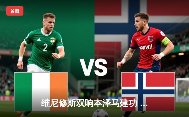 维尼修斯双响本泽马建功 皇马3-1逆转巴萨夺国家德比胜利