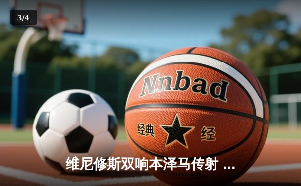 维尼修斯双响本泽马传射 皇马主场3-1逆转巴萨赢下国家德比 - 3