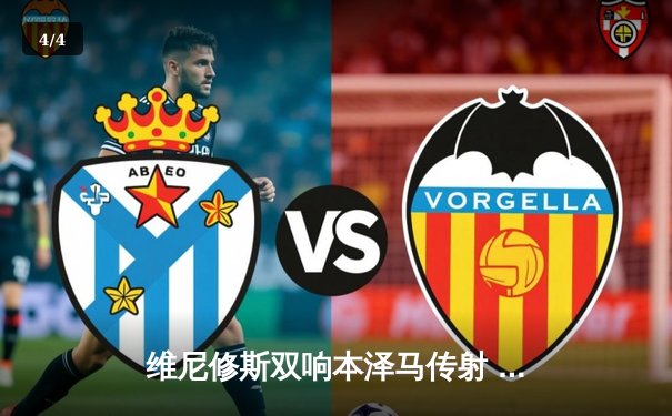 维尼修斯双响本泽马传射 皇马4-1逆转马竞稳坐积分榜次席 - 4