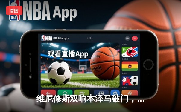 维尼修斯双响本泽马破门，皇马3-1逆转巴萨巩固榜首优势