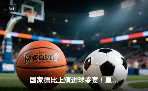 国家德比上演进球盛宴！皇马3-2绝杀巴萨，贝林厄姆双响主宰伯纳乌 - 3