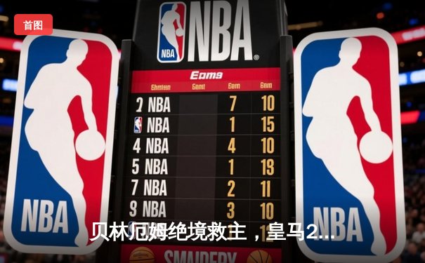 贝林厄姆绝境救主，皇马2-1险胜巴萨赢下国家德比