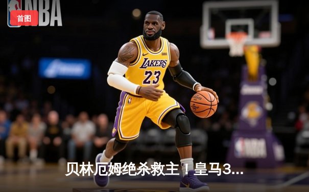 贝林厄姆绝杀救主！皇马3-2逆转巴萨，西甲冠军悬念终结