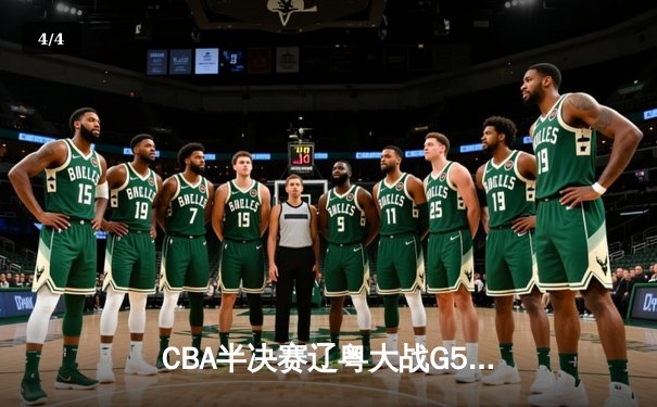 CBA半决赛辽粤大战G5：辽宁逆转广东晋级总决赛，张镇麟23分定乾坤 - 4