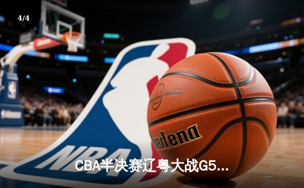 CBA半决赛辽粤大战G5：辽宁逆转广东晋级总决赛，张镇麟关键三分定乾坤 - 4