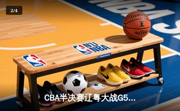 CBA半决赛辽粤大战G5：辽宁逆转广东晋级总决赛，张镇麟31分创生涯新高 - 2